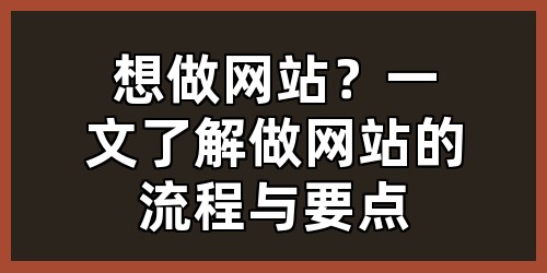 想做网站？一文了解做网站的流程与要点