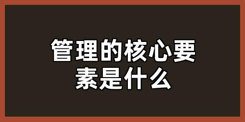 管理的核心要素是什么